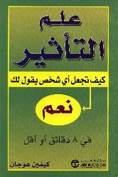 علم التأثير: كيف تجعل أي شخص يقول لك نعم في 8 دقائق أو أقل